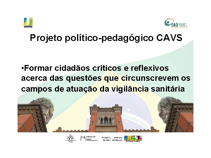 Projeto político-pedagógico CAVS Fundamentos Vigilância Sanitária • Formar cidadãosde críticos e reflexivos acerca das