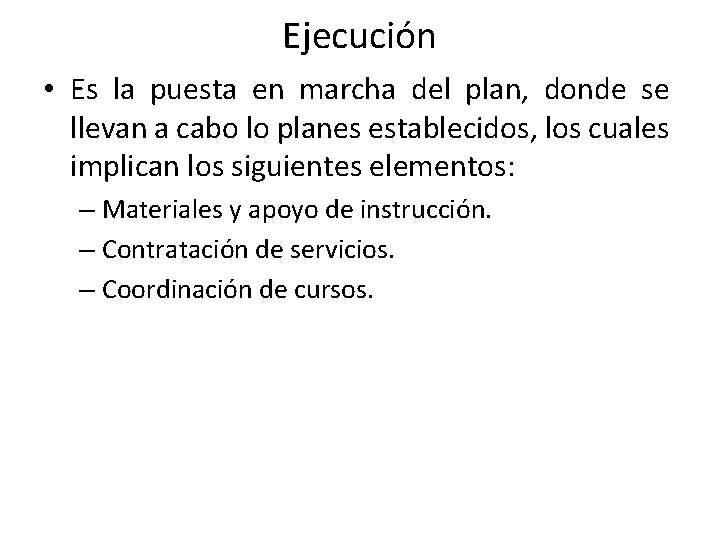 Ejecución • Es la puesta en marcha del plan, donde se llevan a cabo