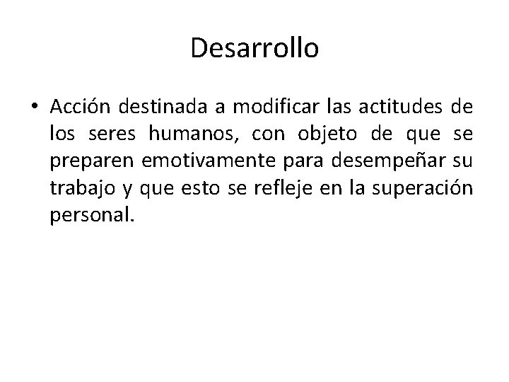 Desarrollo • Acción destinada a modificar las actitudes de los seres humanos, con objeto