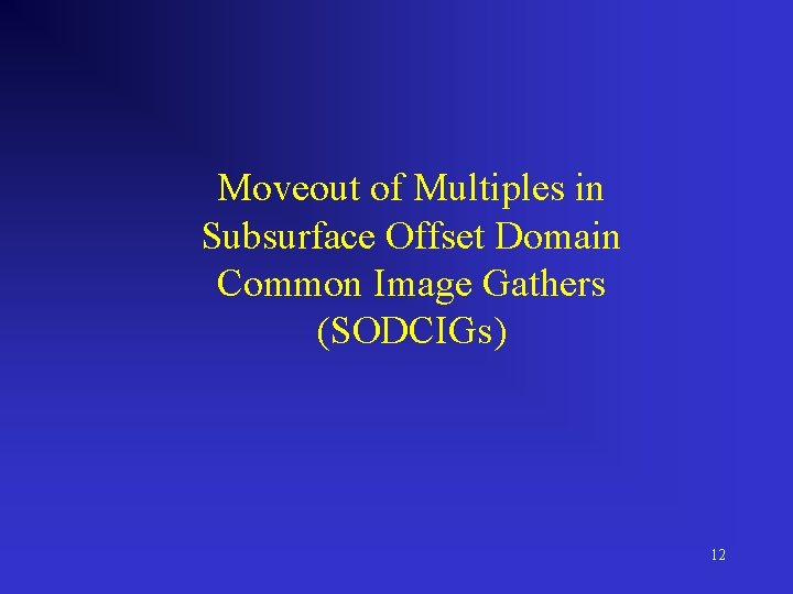 Moveout of Multiples in Subsurface Offset Domain Common Image Gathers (SODCIGs) 12 