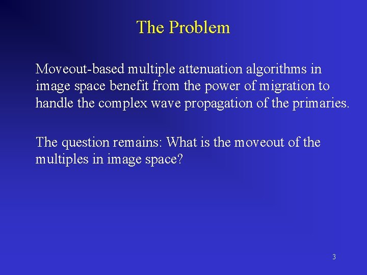 The Problem Moveout-based multiple attenuation algorithms in image space benefit from the power of