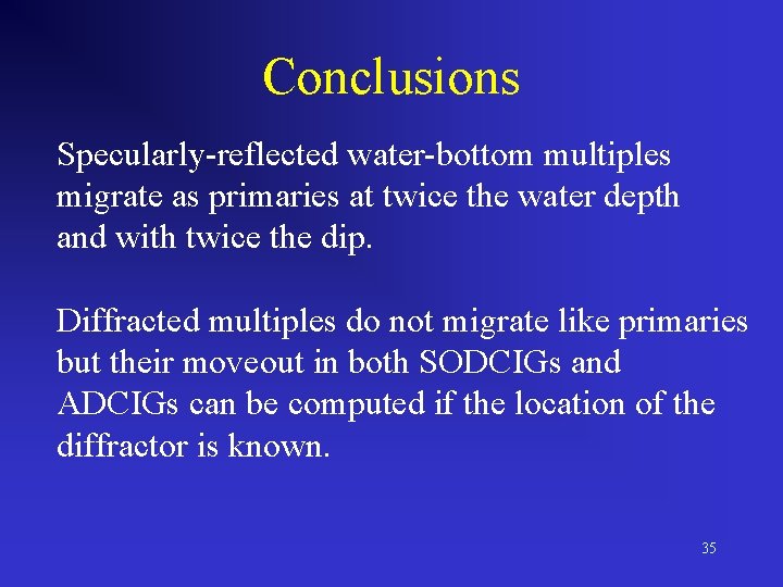 Conclusions Specularly-reflected water-bottom multiples migrate as primaries at twice the water depth and with