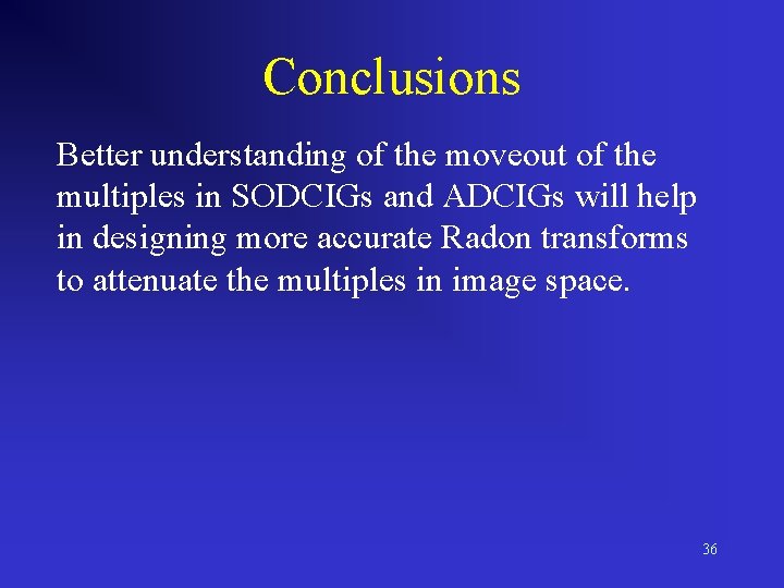 Conclusions Better understanding of the moveout of the multiples in SODCIGs and ADCIGs will
