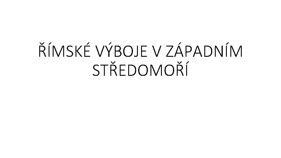 ŘÍMSKÉ VÝBOJE V ZÁPADNÍM STŘEDOMOŘÍ 