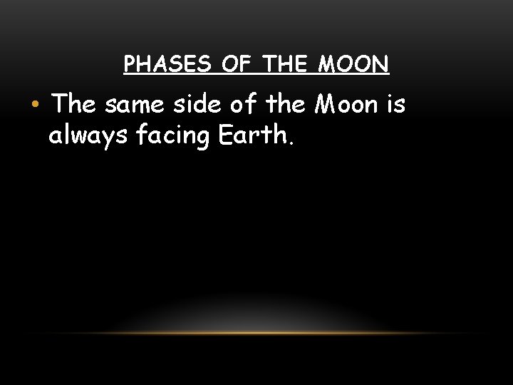 PHASES OF THE MOON • The same side of the Moon is always facing