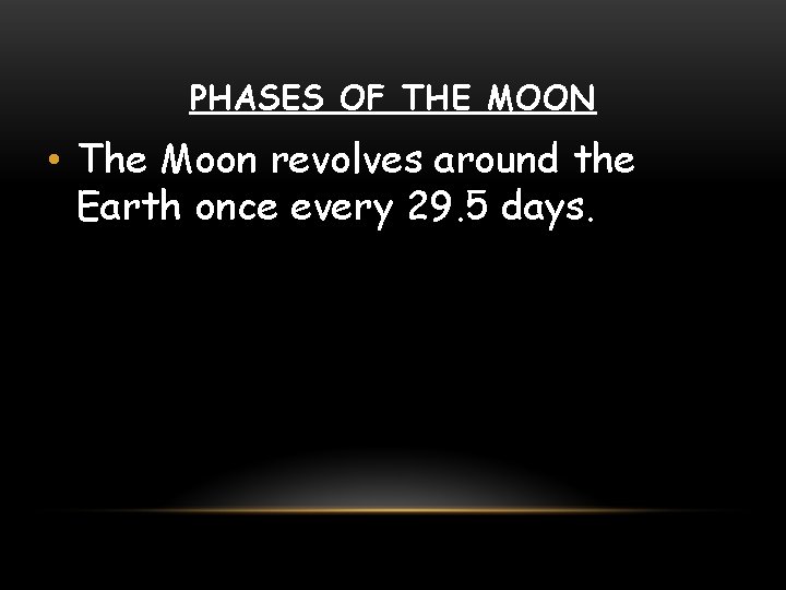 PHASES OF THE MOON • The Moon revolves around the Earth once every 29.
