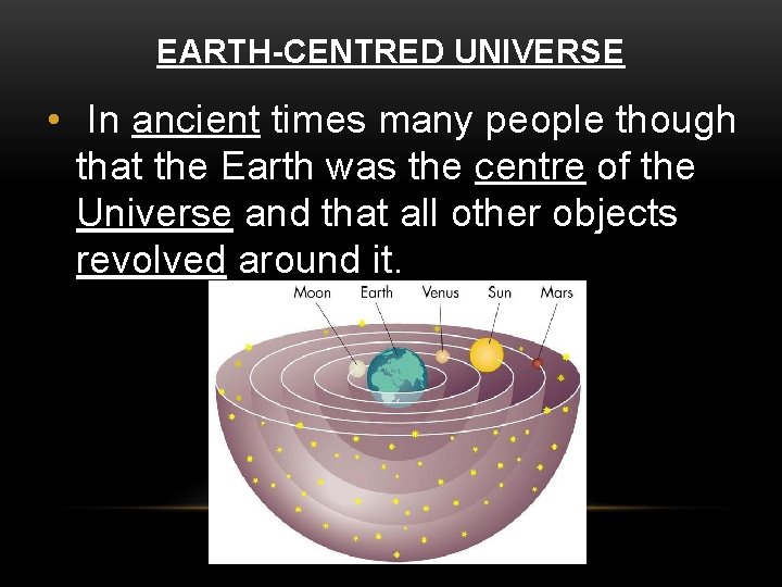 EARTH-CENTRED UNIVERSE • In ancient times many people though that the Earth was the