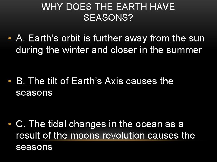 WHY DOES THE EARTH HAVE SEASONS? • A. Earth’s orbit is further away from
