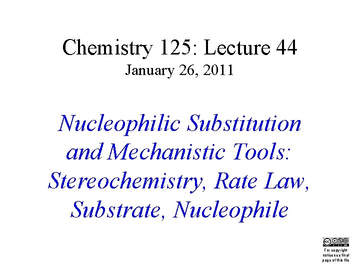 Chemistry 125: Lecture 44 January 26, 2011 Nucleophilic Substitution and Mechanistic Tools: Stereochemistry, Rate