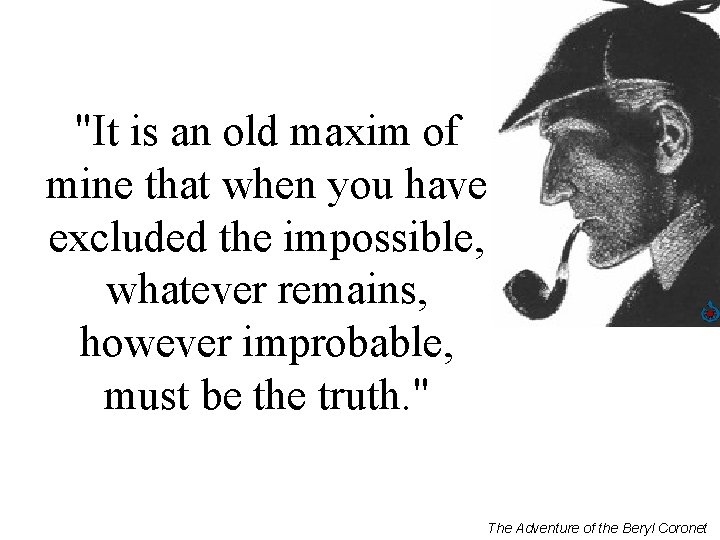 "It is an old maxim of mine that when you have excluded the impossible,