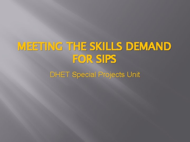 MEETING THE SKILLS DEMAND FOR SIPS DHET Special Projects Unit 