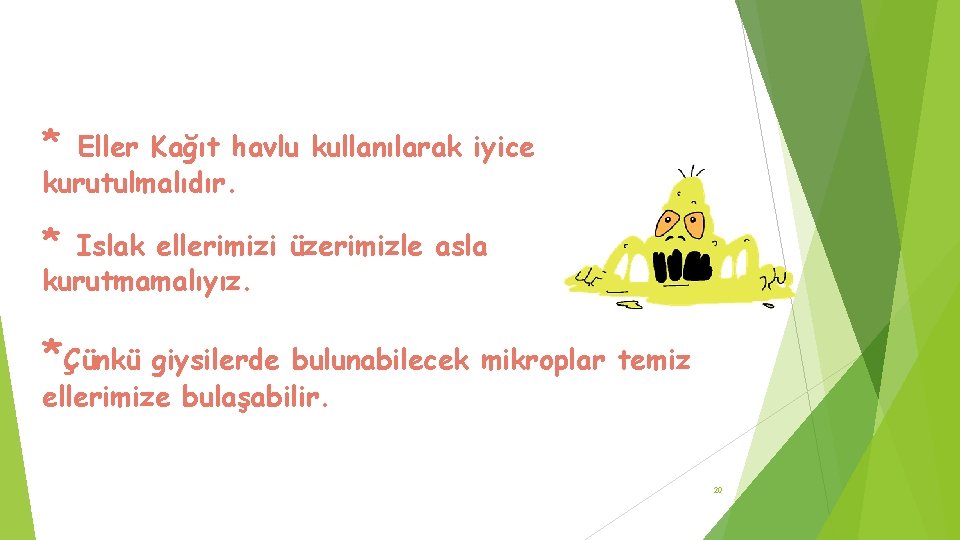 * Eller Kağıt havlu kullanılarak iyice kurutulmalıdır. * Islak ellerimizi üzerimizle asla kurutmamalıyız. *Çünkü