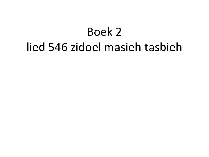 Boek 2 lied 546 zidoel masieh tasbieh 