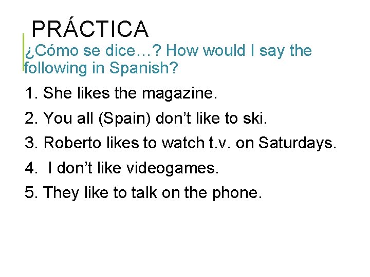 PRÁCTICA ¿Cómo se dice…? How would I say the following in Spanish? 1. She