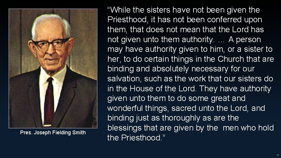 Pres. Joseph Fielding Smith “While the sisters have not been given the Priesthood, it