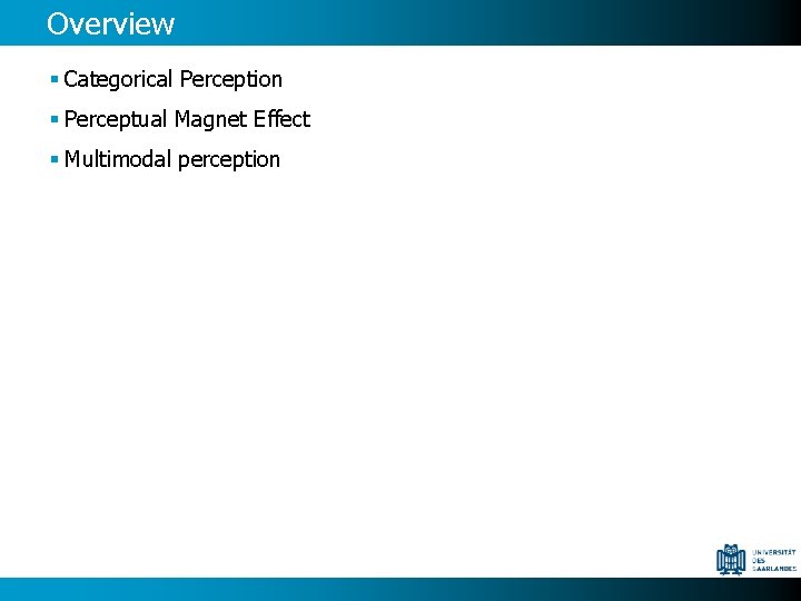 Overview § Categorical Perception § Perceptual Magnet Effect § Multimodal perception 