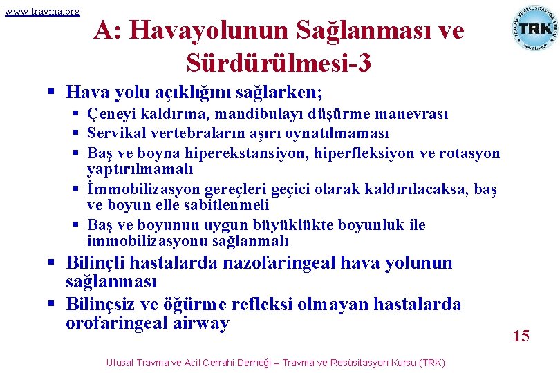 www. travma. org A: Havayolunun Sağlanması ve Sürdürülmesi-3 § Hava yolu açıklığını sağlarken; §