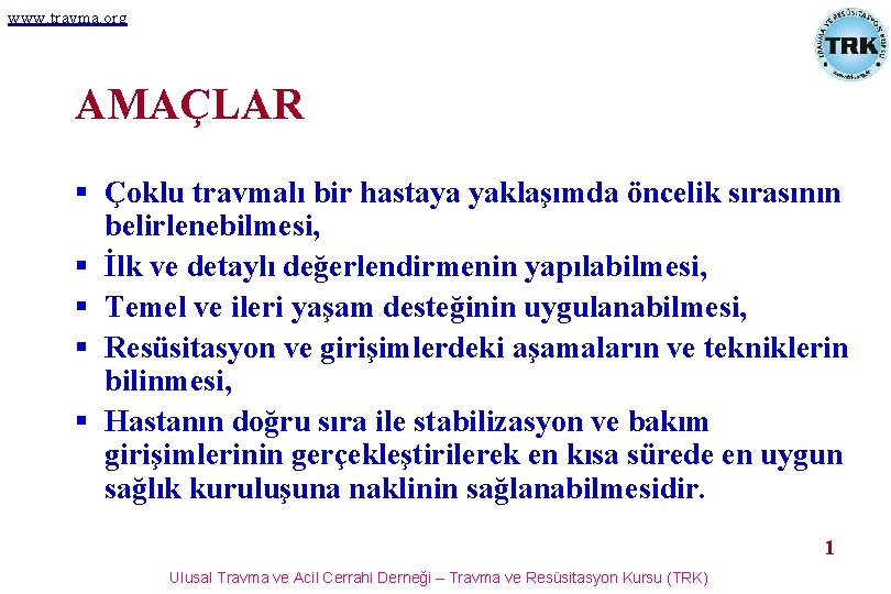 www. travma. org AMAÇLAR § Çoklu travmalı bir hastaya yaklaşımda öncelik sırasının belirlenebilmesi, §