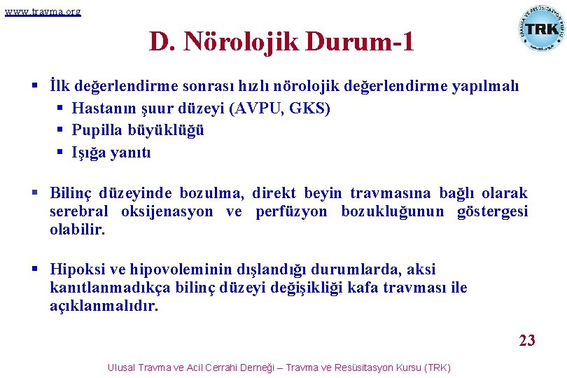 www. travma. org D. Nörolojik Durum-1 § İlk değerlendirme sonrası hızlı nörolojik değerlendirme yapılmalı