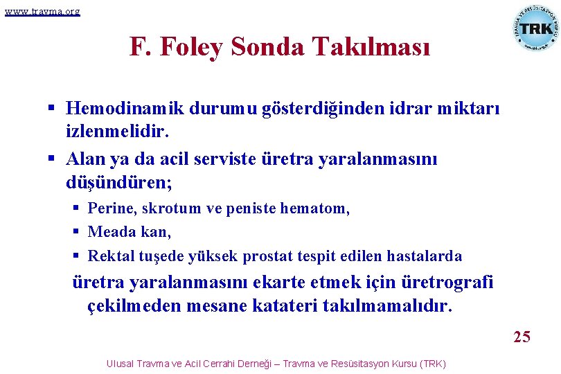 www. travma. org F. Foley Sonda Takılması § Hemodinamik durumu gösterdiğinden idrar miktarı izlenmelidir.