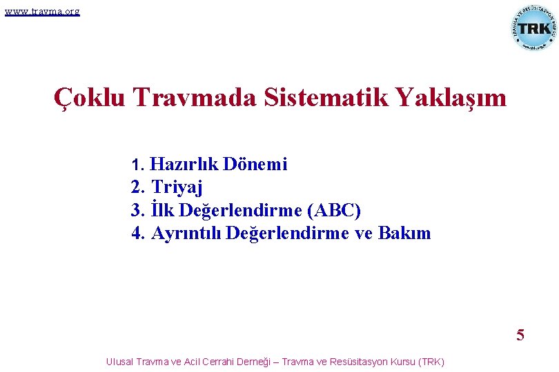 www. travma. org Çoklu Travmada Sistematik Yaklaşım 1. Hazırlık Dönemi 2. Triyaj 3. İlk