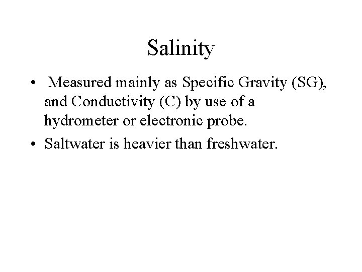 Salinity • Measured mainly as Specific Gravity (SG), and Conductivity (C) by use of