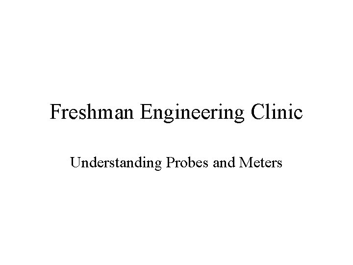 Freshman Engineering Clinic Understanding Probes and Meters 