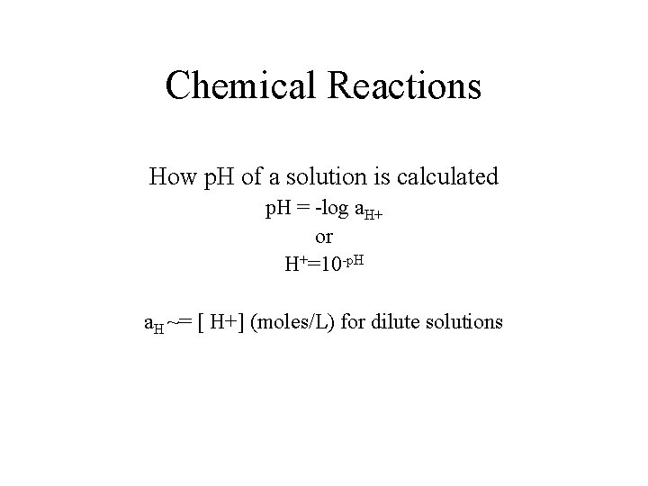 Chemical Reactions How p. H of a solution is calculated p. H = -log