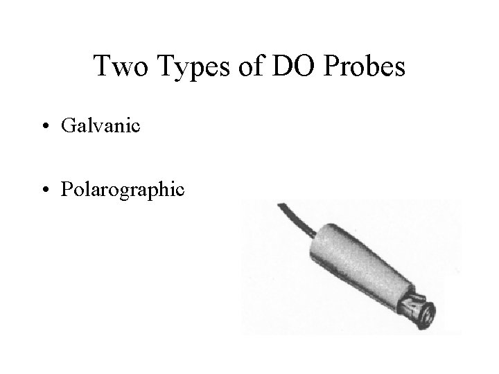 Two Types of DO Probes • Galvanic • Polarographic 