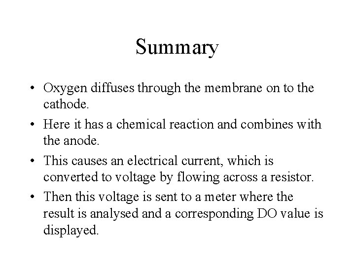 Summary • Oxygen diffuses through the membrane on to the cathode. • Here it