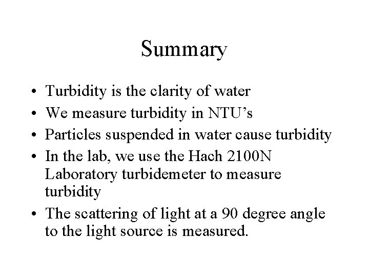 Summary • • Turbidity is the clarity of water We measure turbidity in NTU’s