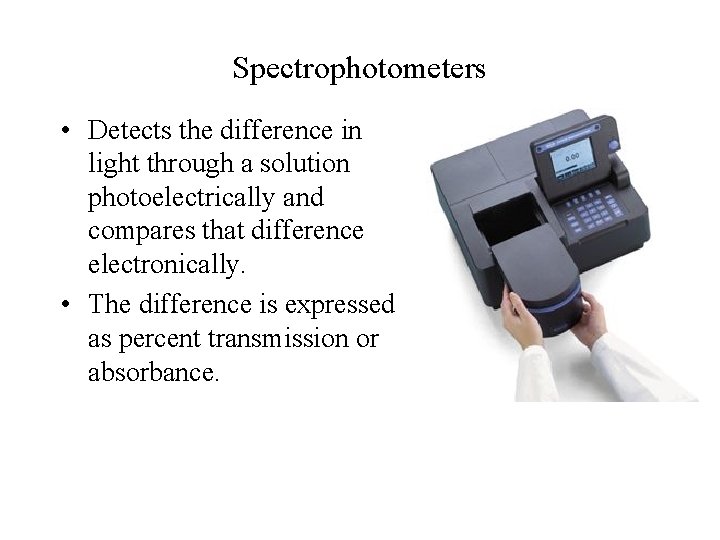 Spectrophotometers • Detects the difference in light through a solution photoelectrically and compares that