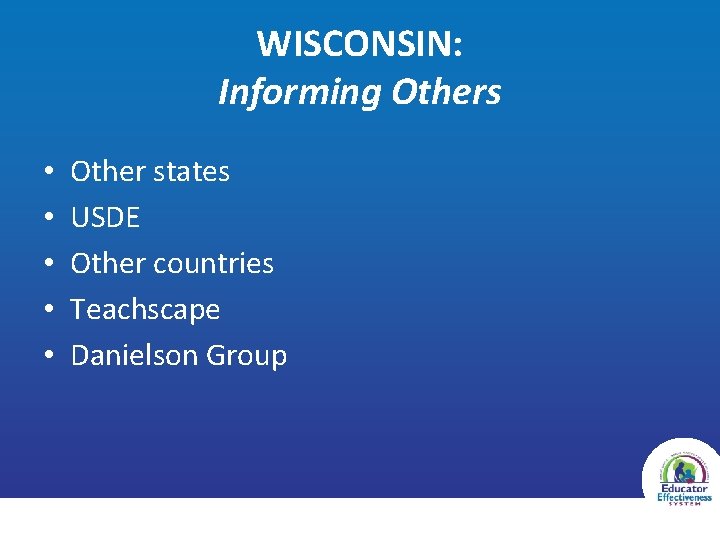 WISCONSIN: Informing Others • • • Other states USDE Other countries Teachscape Danielson Group