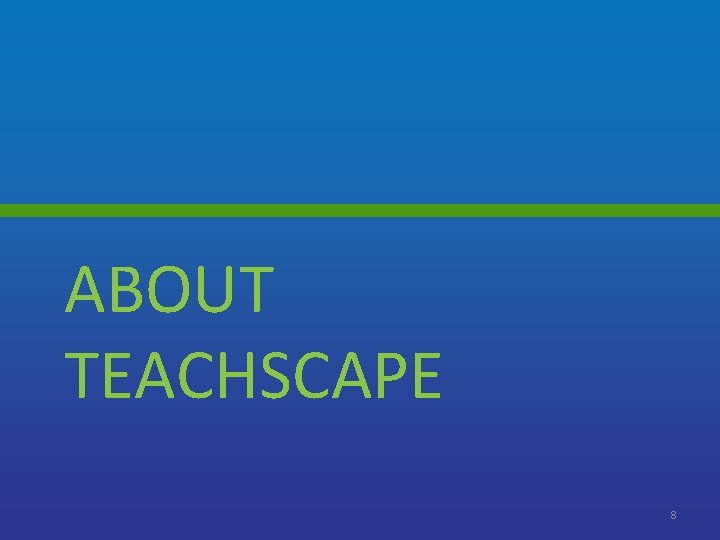 ABOUT TEACHSCAPE 8 