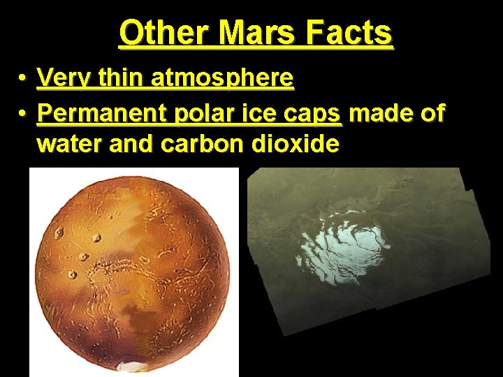 Other Mars Facts • Very thin atmosphere • Permanent polar ice caps made of