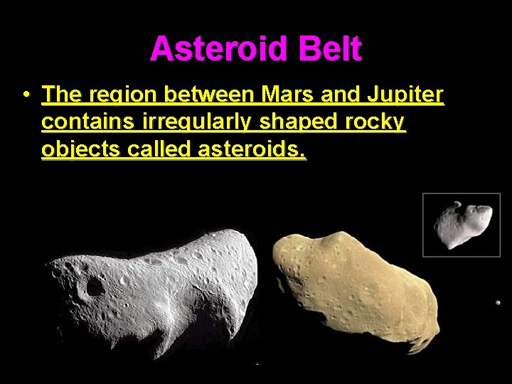 Asteroid Belt • The region between Mars and Jupiter contains irregularly shaped rocky objects