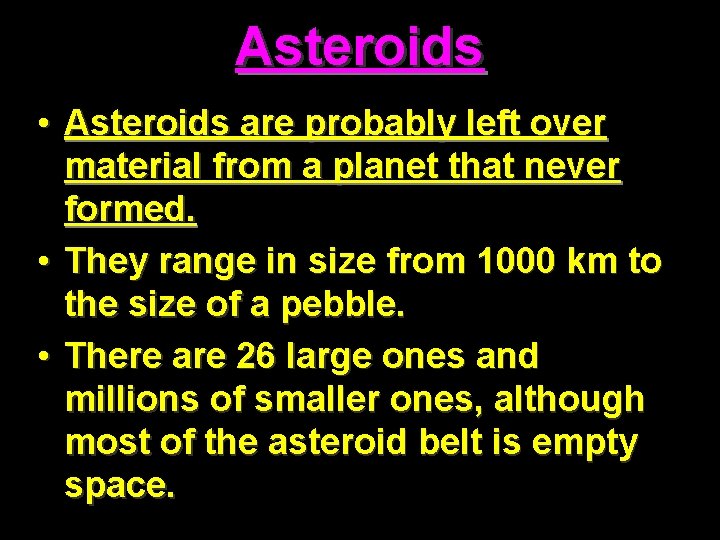 Asteroids • Asteroids are probably left over material from a planet that never formed.