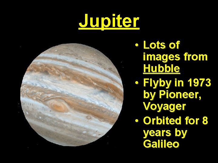 Jupiter • Lots of images from Hubble • Flyby in 1973 by Pioneer, Voyager