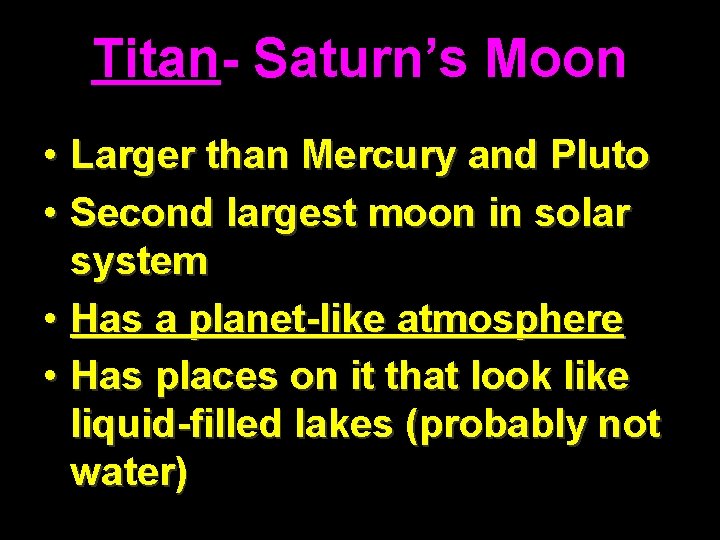 Titan- Saturn’s Moon • Larger than Mercury and Pluto • Second largest moon in