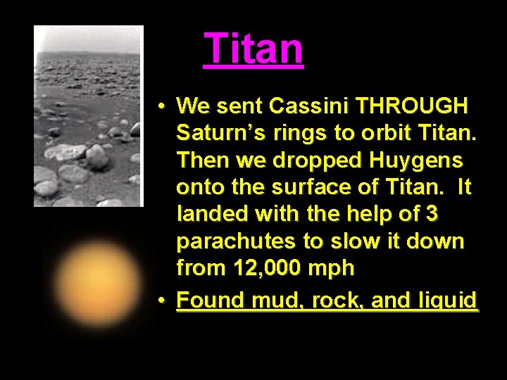 Titan • We sent Cassini THROUGH Saturn’s rings to orbit Titan. Then we dropped