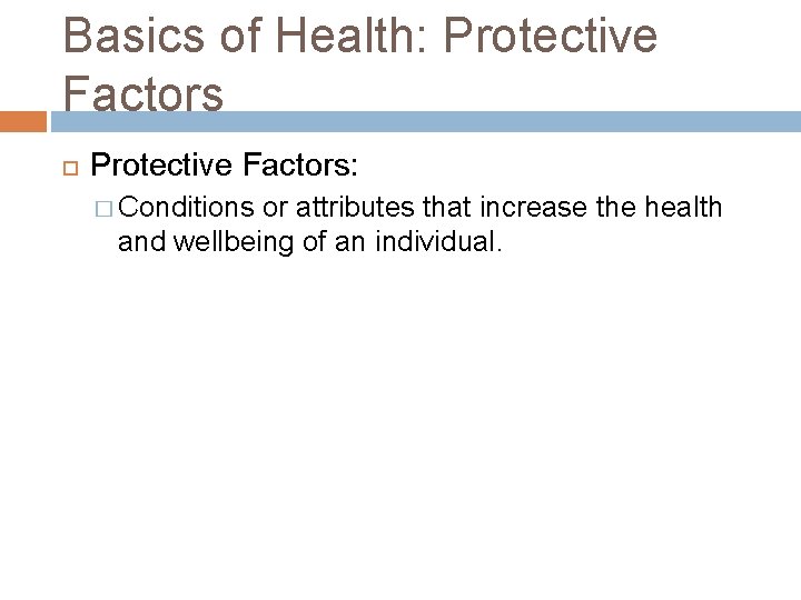 Basics of Health: Protective Factors: � Conditions or attributes that increase the health and Basics of Health: Protective Factors: � Conditions or attributes that increase the health and