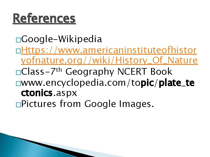 References �Google-Wikipedia �Https: //www. americaninstituteofhistor yofnature. org//wiki/History_Of_Nature �Class-7 th Geography NCERT Book �www. encyclopedia.