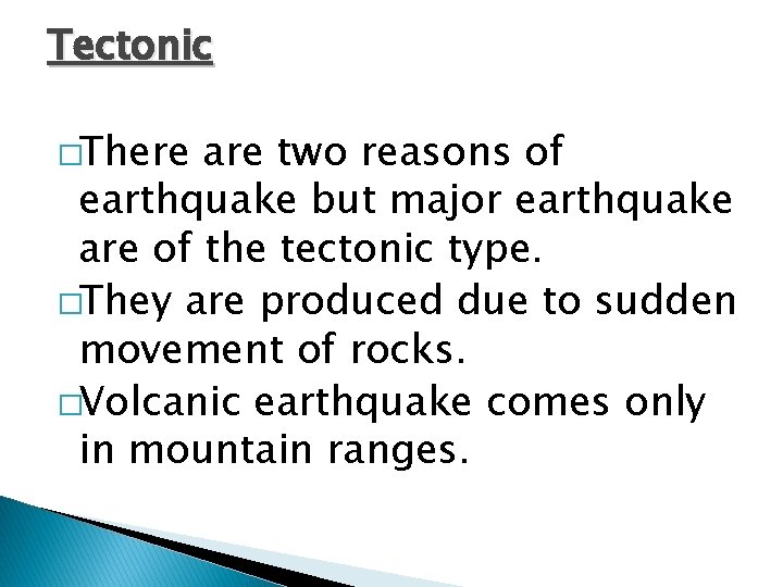 Tectonic �There are two reasons of earthquake but major earthquake are of the tectonic
