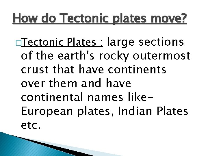 How do Tectonic plates move? �Tectonic Plates : large sections of the earth's rocky