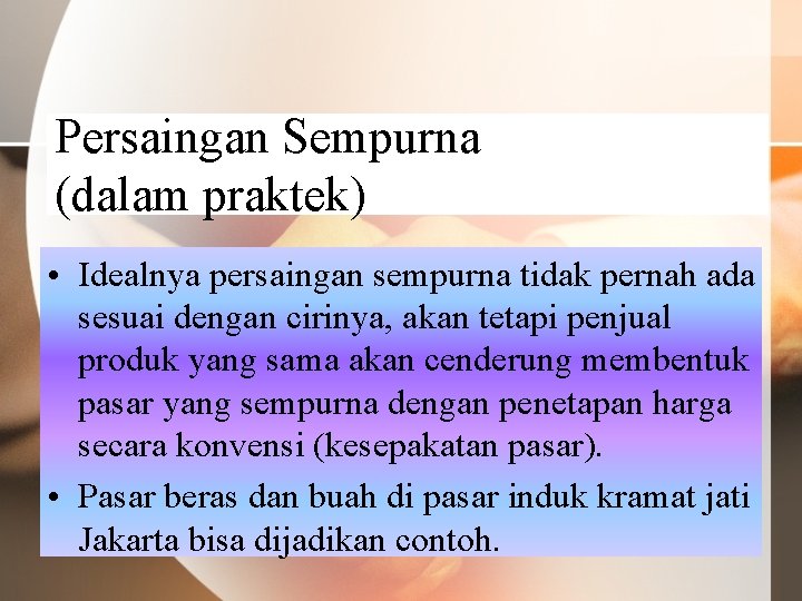 Persaingan Sempurna (dalam praktek) • Idealnya persaingan sempurna tidak pernah ada sesuai dengan cirinya,