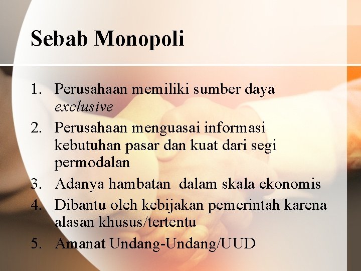 Sebab Monopoli 1. Perusahaan memiliki sumber daya exclusive 2. Perusahaan menguasai informasi kebutuhan pasar