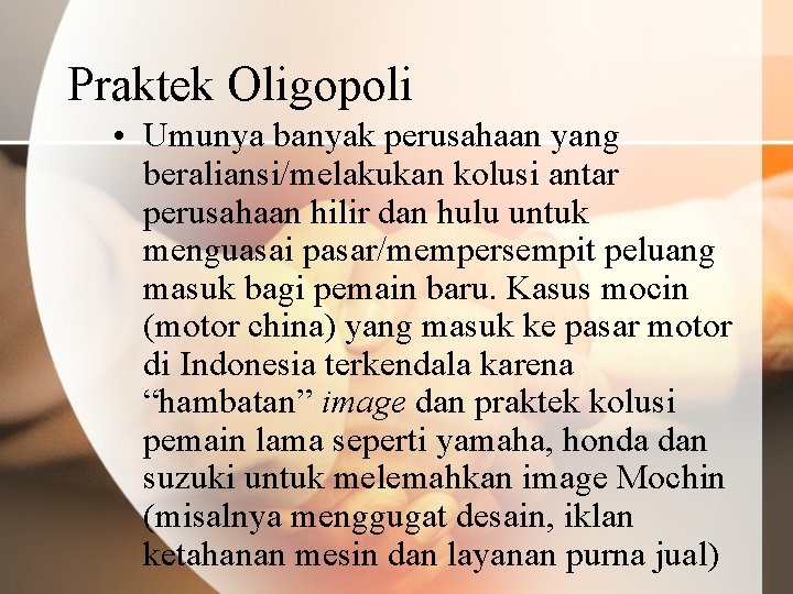 Praktek Oligopoli • Umunya banyak perusahaan yang beraliansi/melakukan kolusi antar perusahaan hilir dan hulu