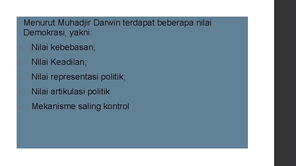  • Menurut Muhadjir Darwin terdapat beberapa nilai Demokrasi, yakni: a. Nilai kebebasan; b.