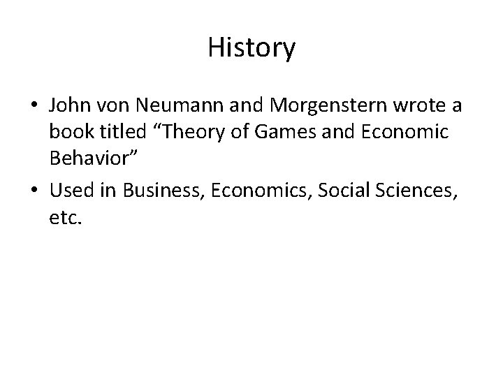 History • John von Neumann and Morgenstern wrote a book titled “Theory of Games