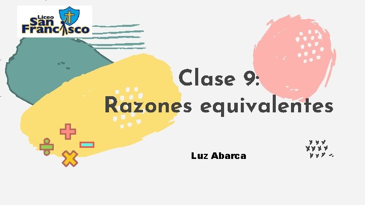 Clase 9: Razones equivalentes Luz Abarca 